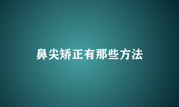 鼻尖矫正有那些方法