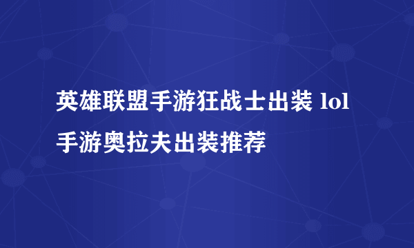 英雄联盟手游狂战士出装 lol手游奥拉夫出装推荐​