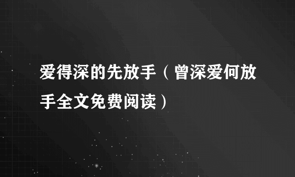 爱得深的先放手（曾深爱何放手全文免费阅读）