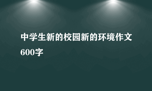 中学生新的校园新的环境作文600字