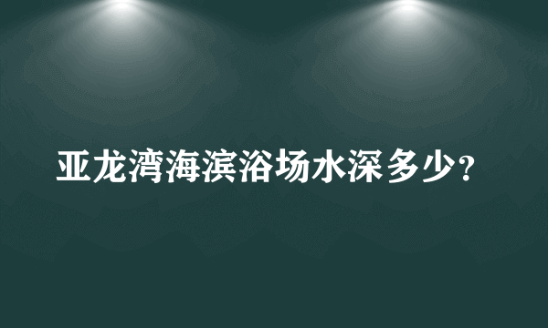 亚龙湾海滨浴场水深多少？