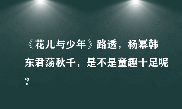 《花儿与少年》路透，杨幂韩东君荡秋千，是不是童趣十足呢？