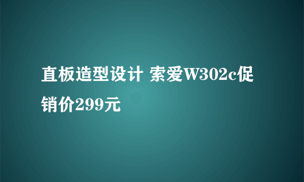 直板造型设计 索爱W302c促销价299元