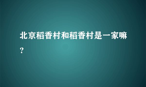 北京稻香村和稻香村是一家嘛？