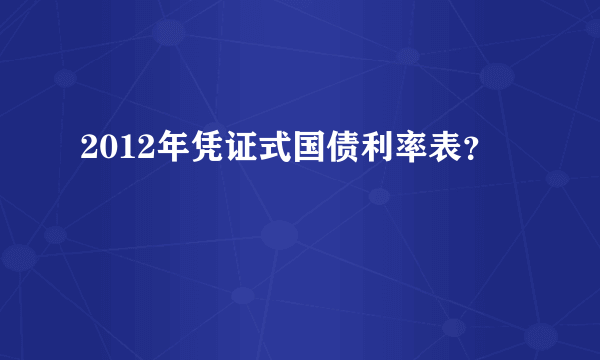 2012年凭证式国债利率表？