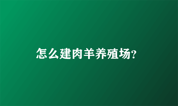 怎么建肉羊养殖场？