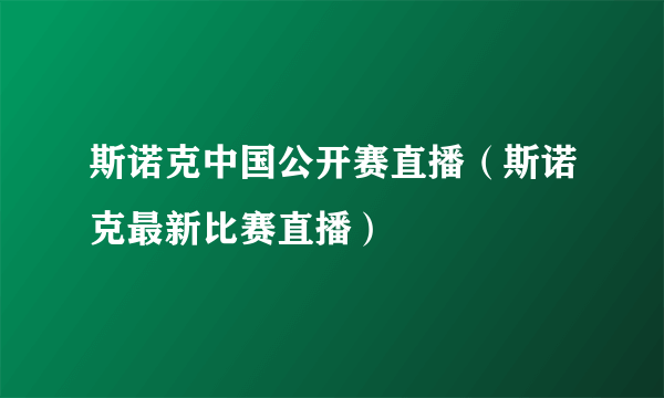 斯诺克中国公开赛直播（斯诺克最新比赛直播）