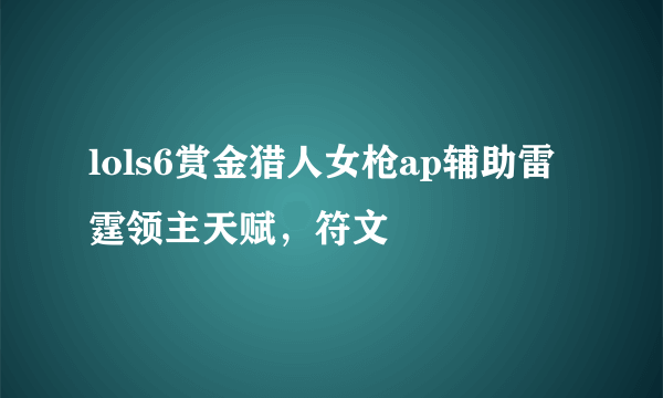 lols6赏金猎人女枪ap辅助雷霆领主天赋，符文