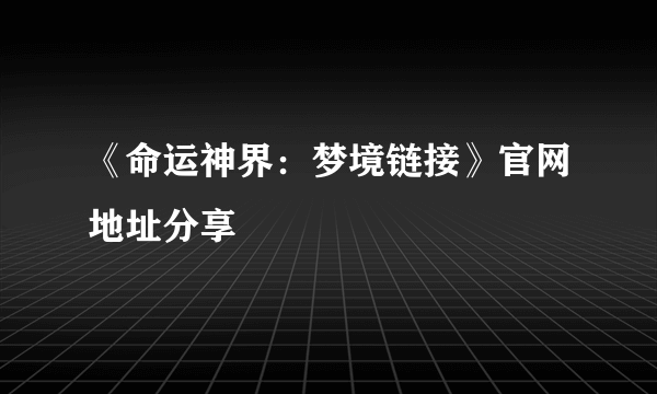 《命运神界：梦境链接》官网地址分享