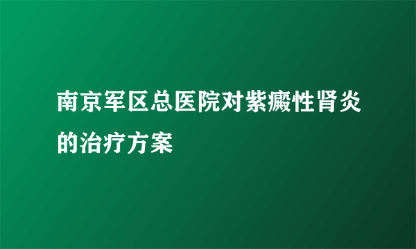 南京军区总医院对紫癜性肾炎的治疗方案