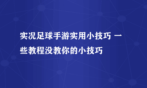 实况足球手游实用小技巧 一些教程没教你的小技巧