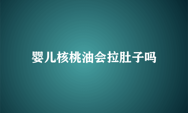 婴儿核桃油会拉肚子吗