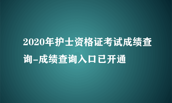 2020年护士资格证考试成绩查询-成绩查询入口已开通