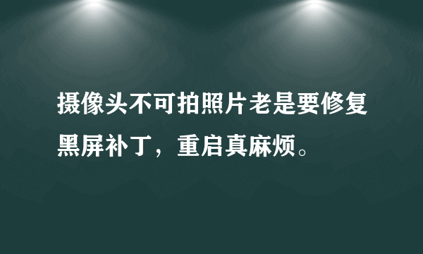 摄像头不可拍照片老是要修复黑屏补丁，重启真麻烦。