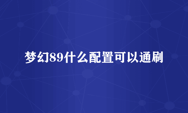 梦幻89什么配置可以通刷