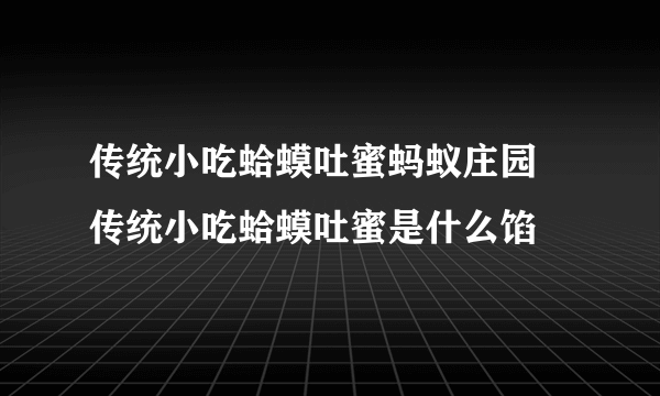 传统小吃蛤蟆吐蜜蚂蚁庄园 传统小吃蛤蟆吐蜜是什么馅