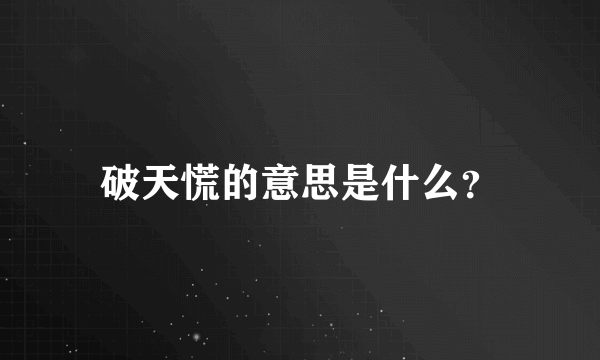 破天慌的意思是什么？