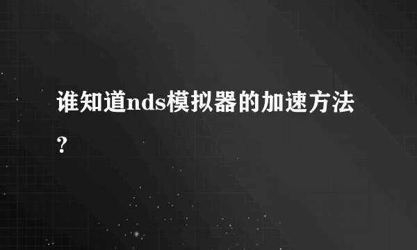 谁知道nds模拟器的加速方法？