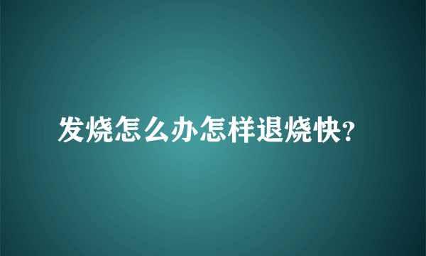 发烧怎么办怎样退烧快？