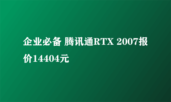 企业必备 腾讯通RTX 2007报价14404元