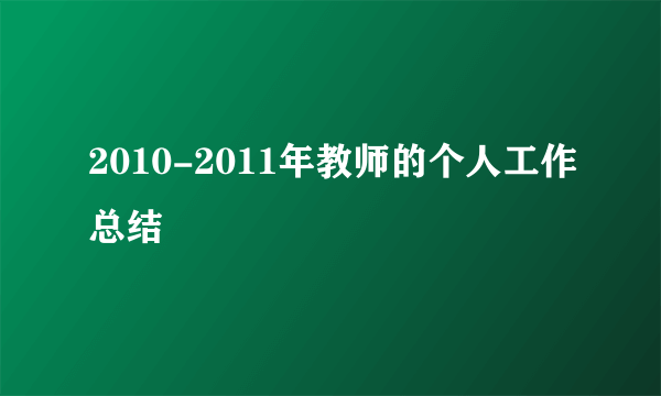 2010-2011年教师的个人工作总结