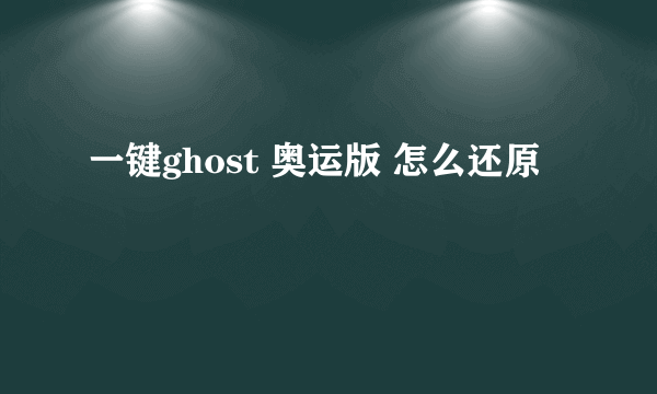 一键ghost 奥运版 怎么还原