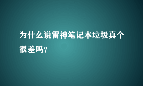 为什么说雷神笔记本垃圾真个很差吗？