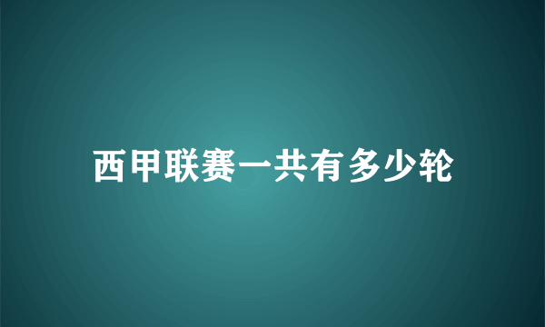 西甲联赛一共有多少轮