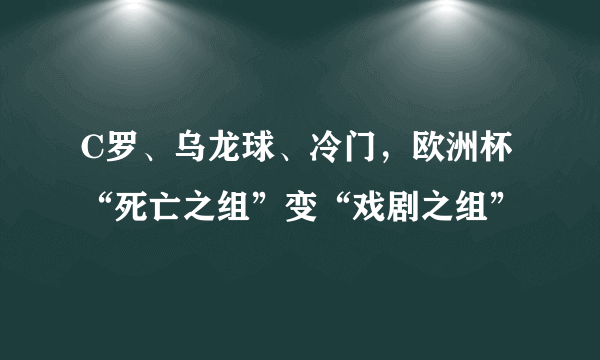 C罗、乌龙球、冷门，欧洲杯“死亡之组”变“戏剧之组”