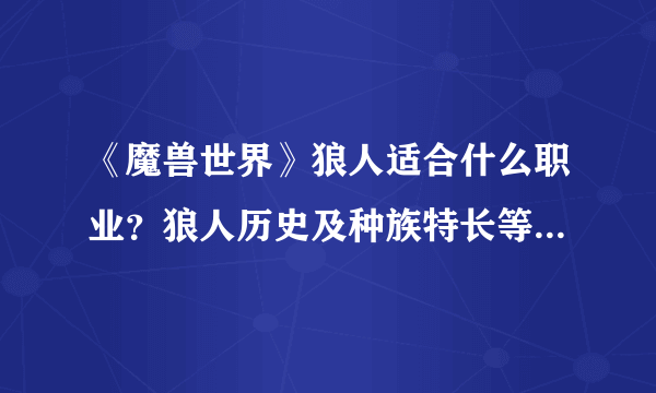 《魔兽世界》狼人适合什么职业？狼人历史及种族特长等资料详解