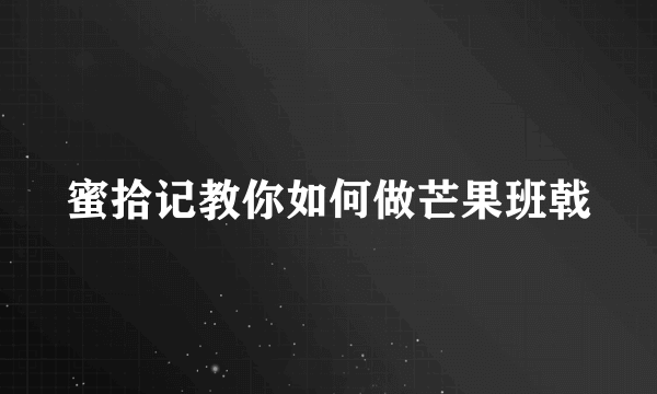 蜜拾记教你如何做芒果班戟