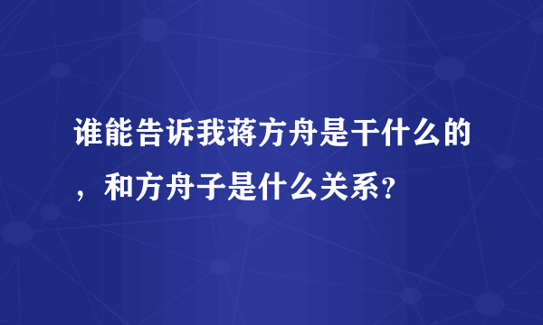 谁能告诉我蒋方舟是干什么的，和方舟子是什么关系？