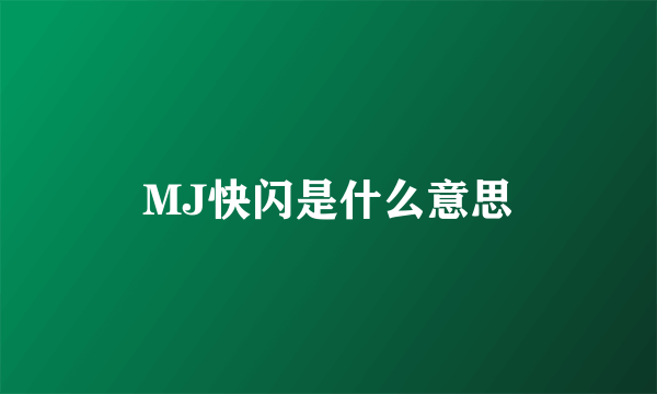 MJ快闪是什么意思