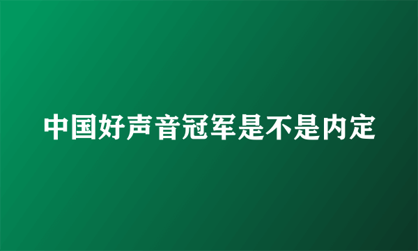 中国好声音冠军是不是内定