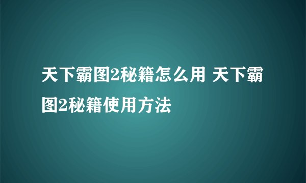 天下霸图2秘籍怎么用 天下霸图2秘籍使用方法