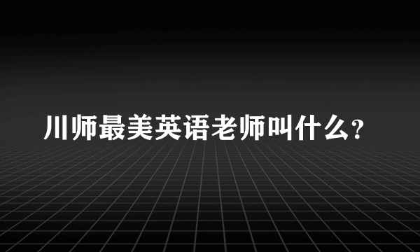 川师最美英语老师叫什么？