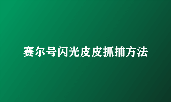 赛尔号闪光皮皮抓捕方法