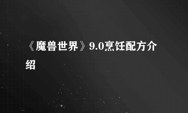 《魔兽世界》9.0烹饪配方介绍