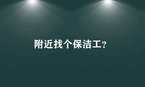 附近找个保洁工？