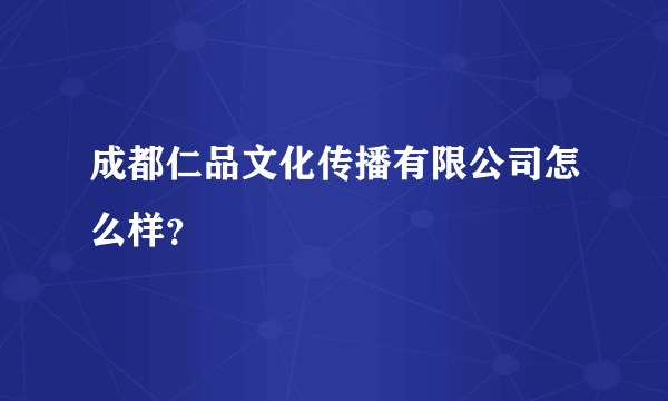 成都仁品文化传播有限公司怎么样？