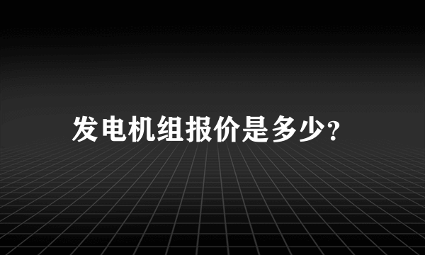 发电机组报价是多少？