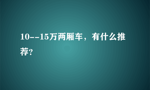 10--15万两厢车，有什么推荐？