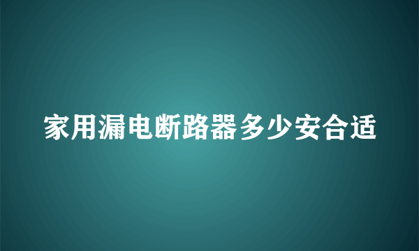 家用漏电断路器多少安合适