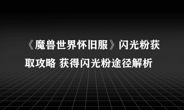 《魔兽世界怀旧服》闪光粉获取攻略 获得闪光粉途径解析