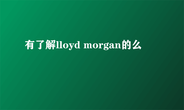 有了解lloyd morgan的么