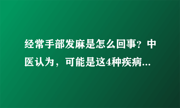 经常手部发麻是怎么回事？中医认为，可能是这4种疾病在作怪！