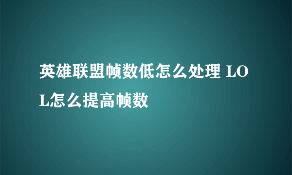 英雄联盟帧数低怎么处理 LOL怎么提高帧数