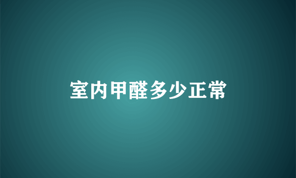 室内甲醛多少正常