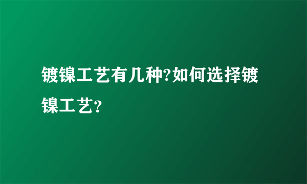 镀镍工艺有几种?如何选择镀镍工艺？