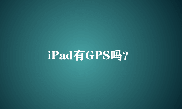 iPad有GPS吗？